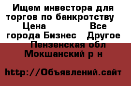 Ищем инвестора для торгов по банкротству. › Цена ­ 100 000 - Все города Бизнес » Другое   . Пензенская обл.,Мокшанский р-н